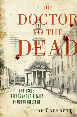 Lekarz umarłych: groteskowe legendy i opowieści ludowe starego Charleston - The Doctor to the Dead: Grotesque Legends and Folk Tales of Old Charleston