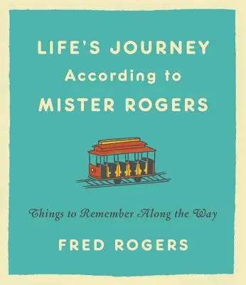 Życiowe podróże według Mistera Rogersa: Rzeczy do zapamiętania po drodze - Life's Journeys According to Mister Rogers: Things to Remember Along the Way