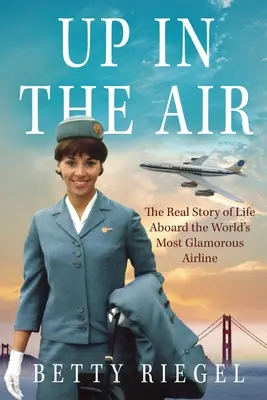 W powietrzu: Prawdziwa historia życia na pokładzie najwspanialszych linii lotniczych na świecie - Up in the Air: The Real Story of Life Aboard the World's Most Glamorous Airline