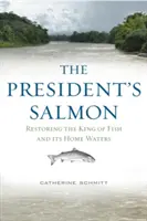 Łosoś prezydenta: Przywrócenie króla ryb i jego rodzimych wód - The President's Salmon: Restoring the King of Fish and Its Home Waters