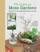 Miniaturowe ogrody z mchu: Stwórz swój własny japoński ogród w pojemniku (Bonsai, Kokedama, Terrarium & Dish Gardens) - Miniature Moss Gardens: Create Your Own Japanese Container Gardens (Bonsai, Kokedama, Terrariums & Dish Gardens)