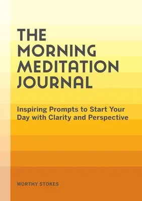 Dziennik porannej medytacji: Inspirujące wskazówki do rozpoczęcia dnia z jasnością i perspektywą - The Morning Meditation Journal: Inspiring Prompts to Start Your Day with Clarity and Perspective