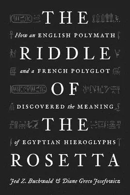 Zagadka Rosetty: Jak angielski polimata i francuski poliglota odkryli znaczenie egipskich hieroglifów - The Riddle of the Rosetta: How an English Polymath and a French Polyglot Discovered the Meaning of Egyptian Hieroglyphs