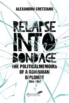 Relapse Into Bondage: Polityczne wspomnienia rumuńskiego dyplomaty, 1918-1947 - Relapse Into Bondage: Political Memoirs of a Romanian Diplomat, 1918-1947