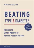 Pokonaj cukrzycę typu 2: Naturalne i proste metody odwrócenia cukrzycy na dobre - Beating Type 2 Diabetes: Natural and Simple Methods to Reverse Diabetes for Good