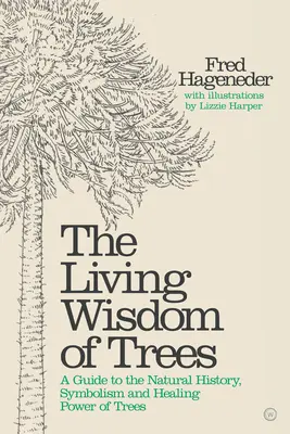 Żywa mądrość drzew: Przewodnik po historii naturalnej, symbolice i uzdrawiającej mocy drzew - The Living Wisdom of Trees: A Guide to the Natural History, Symbolism and Healing Power of Trees