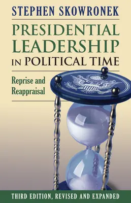 Przywództwo prezydenckie w czasach politycznych: Reprise and Reappraisal - Presidential Leadership in Political Time: Reprise and Reappraisal