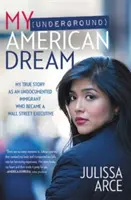 Mój (podziemny) amerykański sen: Moja prawdziwa historia jako nieudokumentowanego imigranta, który został kierownikiem Wall Street - My (Underground) American Dream: My True Story as an Undocumented Immigrant Who Became a Wall Street Executive