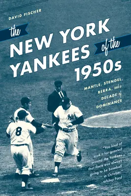 New York Yankees lat pięćdziesiątych: Mantle, Stengel, Berra i dekada dominacji - The New York Yankees of the 1950s: Mantle, Stengel, Berra, and a Decade of Dominance