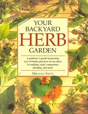 Twój przydomowy ogródek ziołowy: A Gardener's Guide to Growing Over 50 Herbs Plus How to Use Them in Cooking, Crafts, Companion Planting and More - Your Backyard Herb Garden: A Gardener's Guide to Growing Over 50 Herbs Plus How to Use Them in Cooking, Crafts, Companion Planting and More