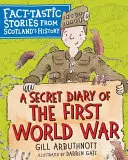 Tajny dziennik pierwszej wojny światowej: fantastyczne historie z historii Szkocji - A Secret Diary of the First World War: Fact-Tastic Stories from Scotland's History