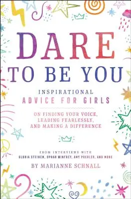 Dare to Be You: Inspirujące porady dla dziewcząt na temat odnajdywania własnego głosu, nieustraszonego przywództwa i dokonywania zmian - Dare to Be You: Inspirational Advice for Girls on Finding Your Voice, Leading Fearlessly, and Making a Difference