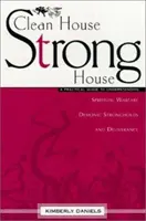 Czysty dom, silny dom: Praktyczny przewodnik po zrozumieniu walki duchowej, demonicznych twierdz i wyzwolenia - Clean House, Strong House: A Practical Guide to Understanding Spiritual Warfare, Demonic Strongholds and Deliverance