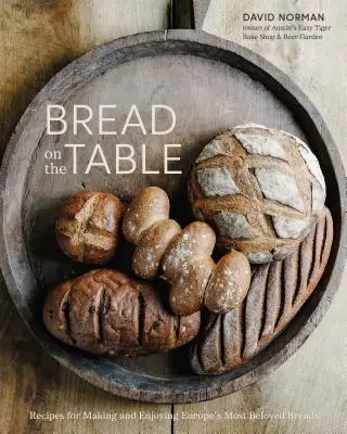 Chleb na stole: Przepisy na robienie i cieszenie się najbardziej ukochanymi europejskimi chlebami [Książka do pieczenia] - Bread on the Table: Recipes for Making and Enjoying Europe's Most Beloved Breads [A Baking Book]