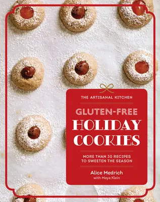 Kuchnia rzemieślnicza: Bezglutenowe świąteczne ciasteczka: Ponad 30 przepisów na słodkie święta - The Artisanal Kitchen: Gluten-Free Holiday Cookies: More Than 30 Recipes to Sweeten the Season