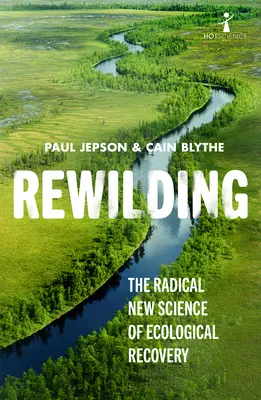 Rewilding: Radykalna nowa nauka o odbudowie ekologicznej - Rewilding: The Radical New Science of Ecological Recovery