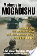 Szaleństwo w Mogadiszu: Dowodzenie kompanią szybkiego reagowania 10 Dywizji Górskiej podczas misji Black Hawk Down - Madness in Mogadishu: Commanding the 10th Mountain Division's Quick Reaction Company During Black Hawk Down