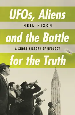 Ufos, kosmici i bitwa o prawdę: krótka historia ufologii - Ufos, Aliens and the Battle for Truth: A Short History of Ufology