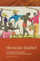 Zabójstwo usprawiedliwione: Legalność zabijania niewolników w Stanach Zjednoczonych i świecie atlantyckim - Homicide Justified: The Legality of Killing Slaves in the United States and the Atlantic World