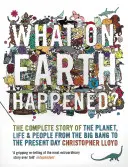 What on Earth Happened? - Kompletna historia planety, życia i ludzi od Wielkiego Wybuchu do dnia dzisiejszego - What on Earth Happened? - The Complete Story of the Planet, Life and People from the Big Bang to the Present Day