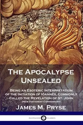 Apokalipsa bez pieczęci: Being an Esoteric Interpretation of the Initiation of Ianns, Commonly Called the Revelation of St. John (Nowy Testame - The Apocalypse Unsealed: Being an Esoteric Interpretation of the Initiation of Ianns, Commonly Called the Revelation of St. John (New Testame