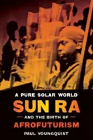 Czysty słoneczny świat: Sun Ra i narodziny afrofuturyzmu - A Pure Solar World: Sun Ra and the Birth of Afrofuturism