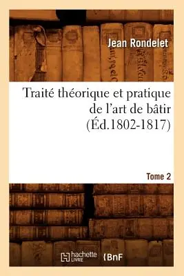 Trait Thorique Et Pratique de l'Art de Btir. Tome 2 (d.1802-1817)