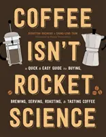 Kawa to nie rakieta: Szybki i łatwy przewodnik po kupowaniu, parzeniu, serwowaniu, paleniu i degustacji kawy - Coffee Isn't Rocket Science: A Quick and Easy Guide to Buying, Brewing, Serving, Roasting, and Tasting Coffee