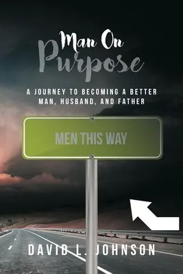 Man on Purpose: Podróż do stania się lepszym mężczyzną, mężem i ojcem - Man on Purpose: A Journey to Becoming a Better Man, Husband, and Father