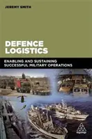 Logistyka obronna: Umożliwianie i podtrzymywanie udanych operacji wojskowych - Defence Logistics: Enabling and Sustaining Successful Military Operations