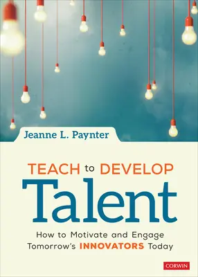 Uczyć, by rozwijać talenty: Jak motywować i angażować przyszłych innowatorów już dziś? - Teach to Develop Talent: How to Motivate and Engage Tomorrow′s Innovators Today