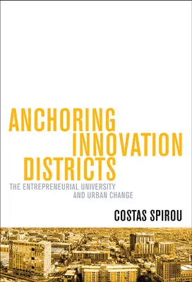 Zakotwiczanie dzielnic innowacji: Przedsiębiorczy uniwersytet i zmiany miejskie - Anchoring Innovation Districts: The Entrepreneurial University and Urban Change