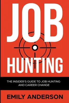 Job Hunting: The Insider's Guide to Job Hunting and Career Change: Dowiedz się, jak pokonać rynek pracy, napisać idealne CV i S - Job Hunting: The Insider's Guide to Job Hunting and Career Change: Learn How to Beat the Job Market, Write the Perfect Resume and S