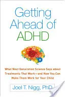 Wyprzedzając ADHD: Co nauka nowej generacji mówi o skutecznych terapiach - i jak możesz sprawić, by zadziałały na twoje dziecko - Getting Ahead of ADHD: What Next-Generation Science Says about Treatments That Work--And How You Can Make Them Work for Your Child