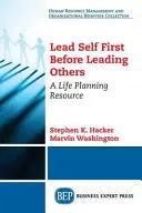 Najpierw prowadź siebie, zanim poprowadzisz innych: Zasoby planowania życia - Lead Self First Before Leading Others: A Life Planning Resource