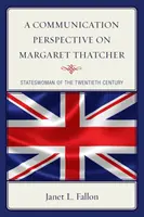 Perspektywa komunikacyjna Margaret Thatcher: Kobieta stanu XX wieku - A Communication Perspective on Margaret Thatcher: Stateswoman of the Twentieth Century