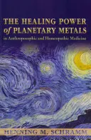 Uzdrawiająca moc metali planetarnych w medycynie antropozoficznej i homeopatycznej - The Healing Power of Planetary Metals in Anthroposophic and Homeopathic Medicine