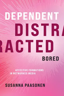 Zależny, rozproszony, znudzony: Formacje afektywne w mediach sieciowych - Dependent, Distracted, Bored: Affective Formations in Networked Media