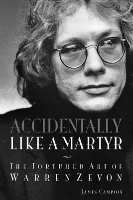Accidentally Like a Martyr: Torturowana sztuka Warrena Zevona - Accidentally Like a Martyr: The Tortured Art of Warren Zevon