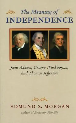 Znaczenie niepodległości: John Adams, George Washington i Thomas Jefferson - The Meaning of Independence: John Adams, George Washington, and Thomas Jefferson