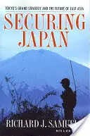 Zabezpieczenie Japonii: Wielka strategia Tokio i przyszłość Azji Wschodniej - Securing Japan: Tokyo's Grand Strategy and the Future of East Asia