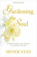 Ogrodnictwo duszy: Uważne myśli i medytacje na każdy dzień roku - Gardening the Soul: Mindful Thoughts and Meditations for Every Day of the Year