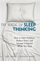 The Magic of Sleep Thinking: How to Solve Problems, Reduce Stress, and Increase Creativity While You Sleep (Magia myślenia podczas snu: jak rozwiązywać problemy, zmniejszać stres i zwiększać kreatywność podczas snu) - The Magic of Sleep Thinking: How to Solve Problems, Reduce Stress, and Increase Creativity While You Sleep