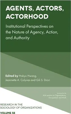 Agenci, aktorzy, aktorstwo: instytucjonalne perspektywy na naturę agencji, działania i władzy - Agents, Actors, Actorhood: Institutional Perspectives on the Nature of Agency, Action, and Authority