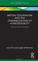 Brytyjski kolonializm i kryminalizacja homoseksualności - królowe, zbrodnia i imperium - British Colonialism and the Criminalization of Homosexuality - Queens, Crime and Empire