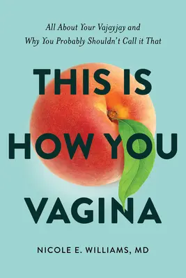 This Is How You Vagina: Wszystko o twoim Vajayjay i dlaczego prawdopodobnie nie powinieneś tego tak nazywać - This Is How You Vagina: All about Your Vajayjay and Why You Probably Shouldn't Call It That