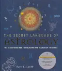 Sekretny język astrologii: Ilustrowany klucz do odkrycia tajemnic gwiazd - The Secret Language of Astrology: The Illustrated Key to Unlocking the Secrets of the Stars