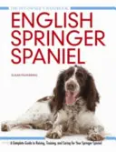 Angielski Springer Spaniel - Kompletny przewodnik po wychowaniu, szkoleniu i opiece nad Springer Spanielem - English Springer Spaniel - A Complete Guide to Raising, Training and Caring for Your Springer Spaniel