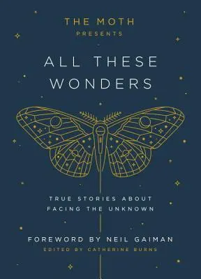 The Moth Presents All These Wonders: Prawdziwe historie o stawianiu czoła nieznanemu - The Moth Presents All These Wonders: True Stories about Facing the Unknown