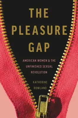 The Pleasure Gap: Amerykańskie kobiety i niedokończona rewolucja seksualna - The Pleasure Gap: American Women and the Unfinished Sexual Revolution